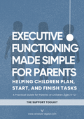 Executive Functioning Made Simple - A Practical Parenting Guide to Building Organization, Focus & Independence -TOOLKIT