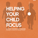 Helping Your Child Focus, Without Pushing or Punishing - Ebook
