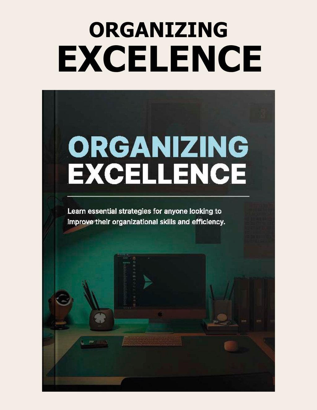 Organizing Excellence: The Complete Productivity System for Everyday Life