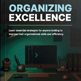 Organizing Excellence: The Complete Productivity System for Everyday Life